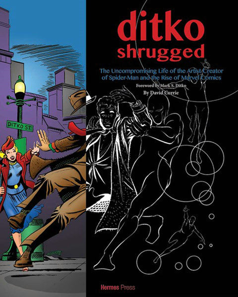 Ditko Shrugged: The Uncompromising Life of the Artist Creator of Spider-Man and the Rise of Marvel Comics by Currie, David
