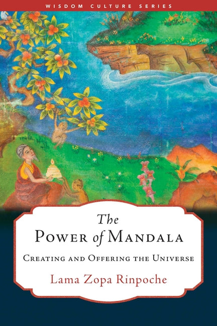 The Power of Mandala: Creating and Offering the Universe by Rinpoche, Lama Zopa