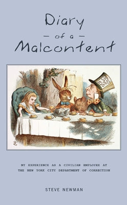 Diary of a Malcontent: My Experience as a Civilian Employee at the New York City Department of Correction by Newman, Steve