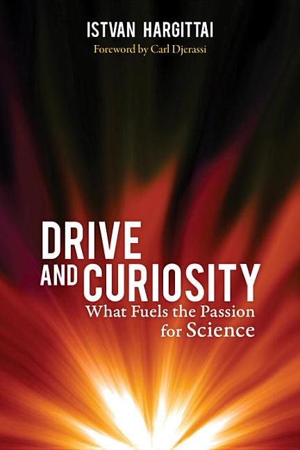 Drive and Curiosity: What Fuels the Passion for Science by Hargittai, Istvan