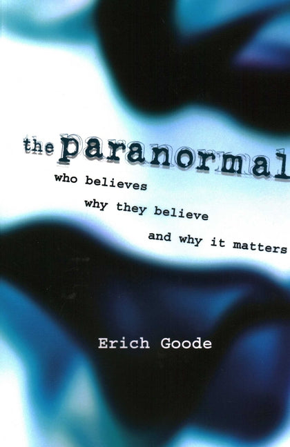 Paranormal: Who Believes, Why They Believe, and Why It Matters