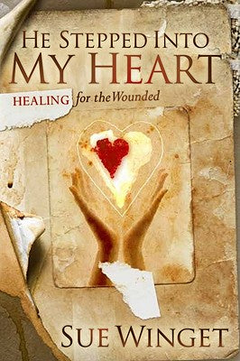 He Stepped Into My Heart: Healing for the Wounded by Winget, Sue