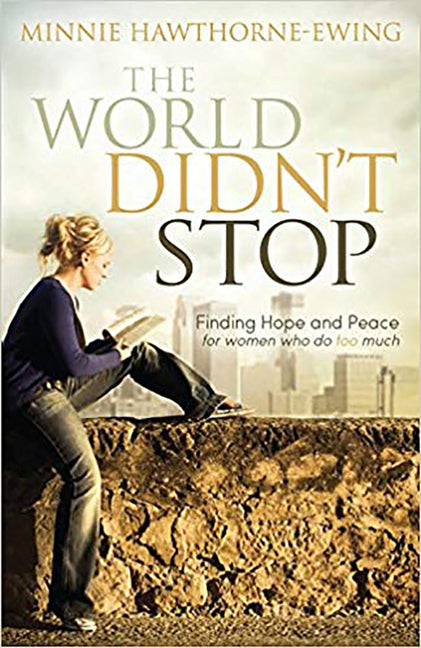 The World Didn't Stop: Finding Hope and Peace for Women Who Do Too Much by Ewing, Minnie Hawthorne