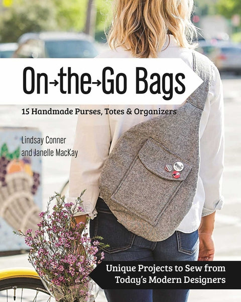 On the Go Bags: 15 Handmade Purses, Totes & Organizers: Unique Projects to Sew from Today's Modern Designers by Conner, Lindsay