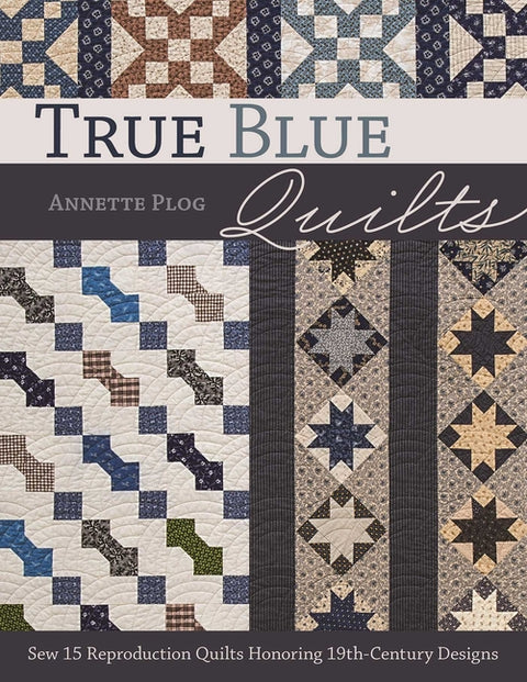 True Blue Quilts - Print-On-Demand Edition: Sew 15 Reproduction Quilts Honoring 19th-Century Designs