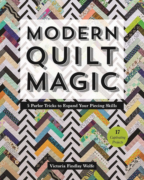 Modern Quilt Magic - Print-On-Demand Edition: 5 Parlor Tricks to Expand Your Piecing Skills - 17 Captivating Projects