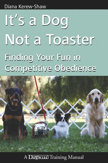 It's a Dog Not a Toaster: Finding Your Fun in Competitive Obedience