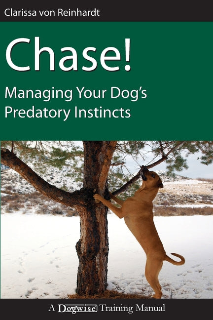 Chase!: Managing Your Dog's Predatory Instincts by Von Reinhardt, Clarissa
