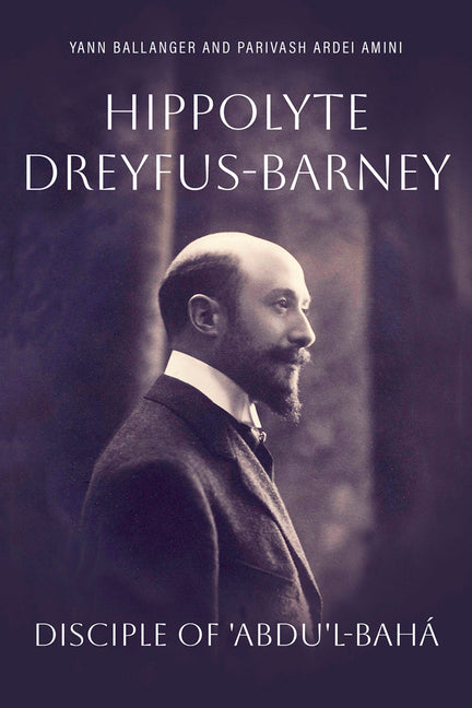 Hippolyte Dreyfus-Barney: Disciple of 'Abdu'l-Baha by Ballanger, Yann