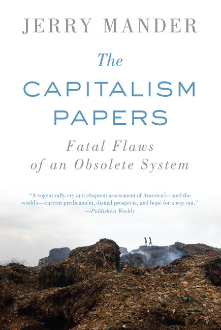The Capitalism Papers: Fatal Flaws of an Obsolete System by Mander, Jerry