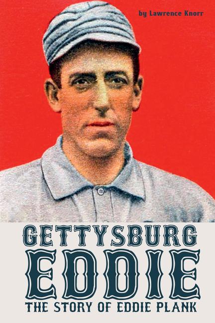 Gettysburg Eddie: The Story of Eddie Plank by Knorr, Lawrence