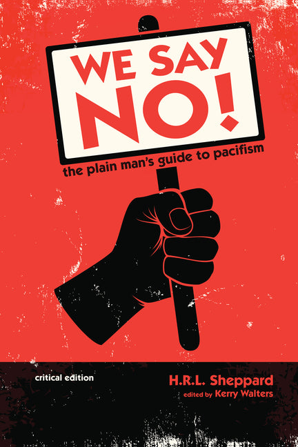 We Say No!: The Plain Man's Guide to Pacifism (Critical Edition)
