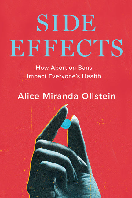 Side Effects: How Abortion Bans Impact Everyone's Health by Ollstein, Alice Miranda