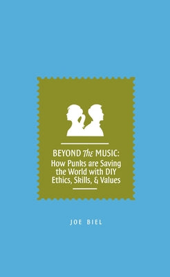 Beyond the Music: How Punks Are Saving the World with DIY Ethics, Skills, & Values