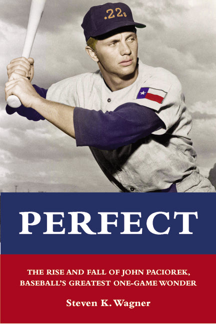 Perfect: The Rise and Fall of John Paciorek, Baseball's Greatest One-Game Wonder by Wagner, Steven K.
