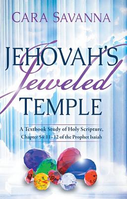 Jehovah's Jeweled Temple: A Textbook Study of Holy Scripture, Chapter 54:11-12 of the Prophet Isaiah by Savanna, Cara