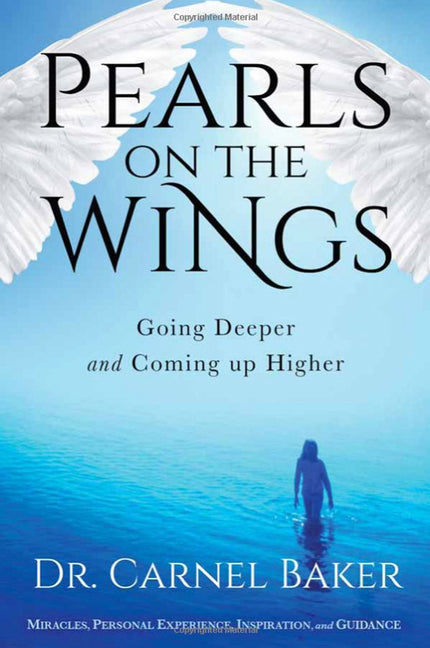 Pearls on the Wings: Going Deeper and Coming Up Higher by Baker, Carnel