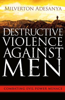 Destructive Violence Against Men by Adesanya, Milverton