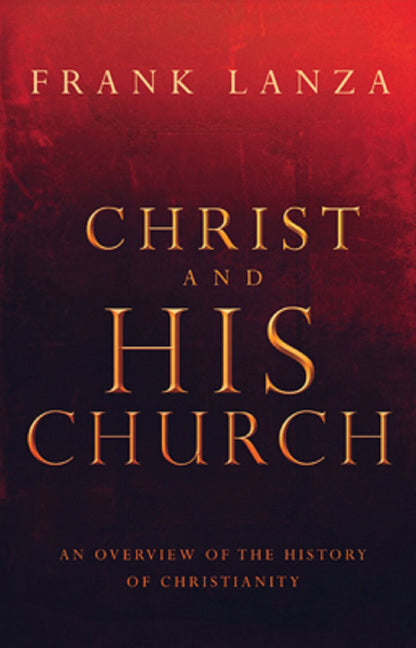 Christ and His Church: An Overview of the History of Christianity by Lanza, Frank