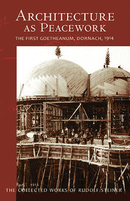Architecture as Peacework: The First Goetheanum, Dornach, 1914 (Cw 287) Volume 287 by Steiner, Rudolf