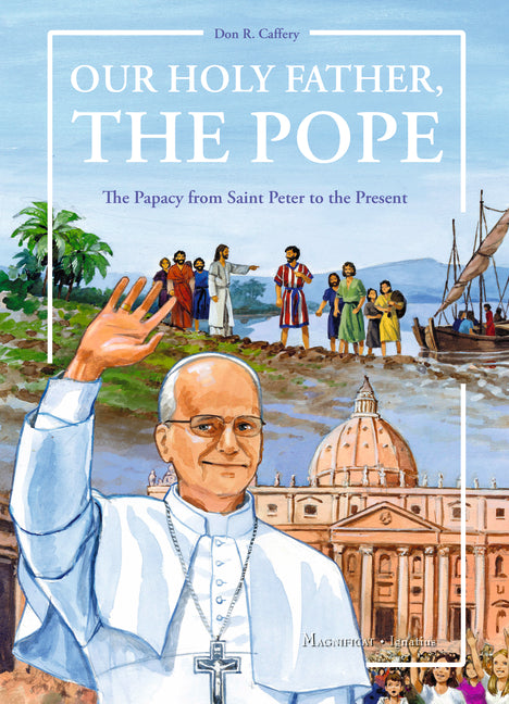 Our Holy Father, the Pope: The Papacy from Saint Peter to the Present by Caffery, Don R.