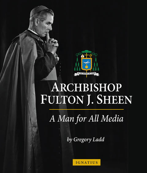 Archbishop Fulton J. Sheen: A Man for All Media by Ladd, Gregory