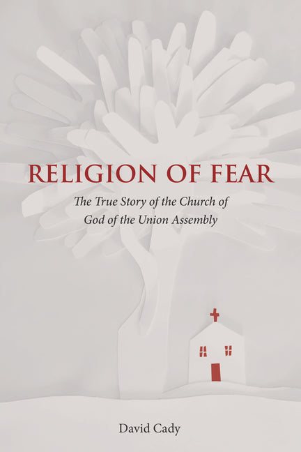 Religion of Fear: The True Story of the Church of God of the Union Assembly
