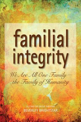 Familial Integrity: We Are All One Family the Family of Humanity by Brightstar, Beverly