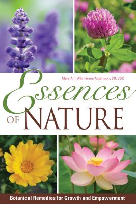 Essences of Nature: Botanical Remedies for Growth and Empowerment by Antenucci, Mary Ann