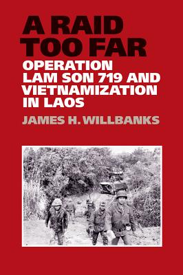 A Raid Too Far: Operation Lam Son 719 and Vietnamization in Laos Volume 143 by Willbanks, James H.