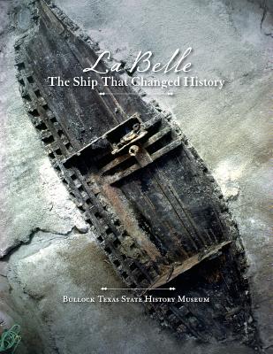La Belle, the Ship That Changed History by Bruseth, James E.