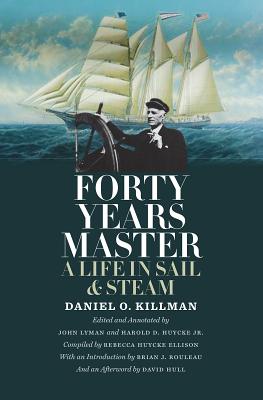 Forty Years Master: A Life in Sail and Steam by Killman, Daniel O.