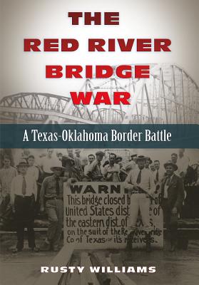 The Red River Bridge War: A Texas-Oklahoma Border Battle by Williams, Rusty