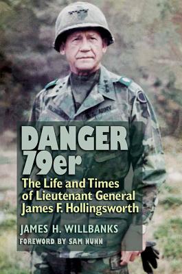 Danger 79er, Volume 160: The Life and Times of Lieutenant General James F. Hollingsworth by Willbanks, James H.