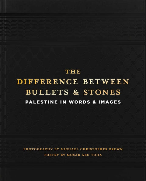 The Difference Between Bullets and Stones: Palestine in Words and Images