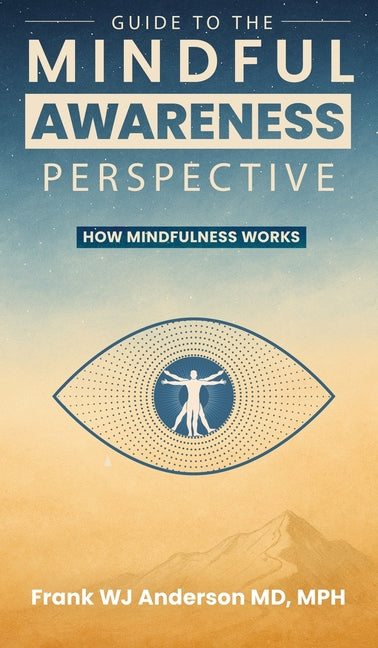 Guide to the Mindful Awareness Perspective: How Mindfulness Works