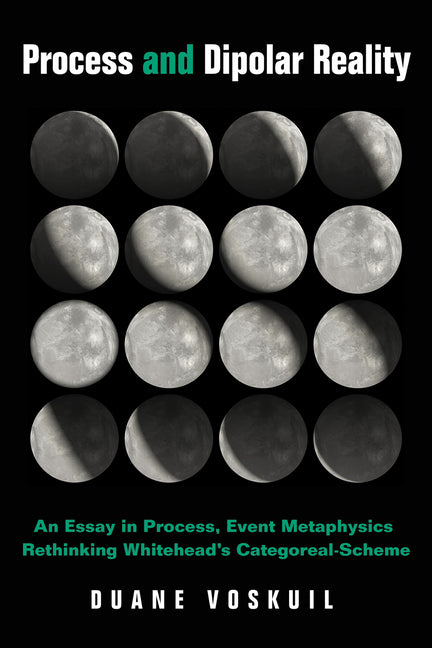 Process and Dipolar Reality: An Essay in Process, Event Metaphysics Rethinking Whitehead's Categoreal-Scheme