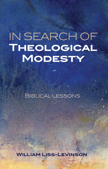 In Search of Theological Modesty: Biblical Lessons