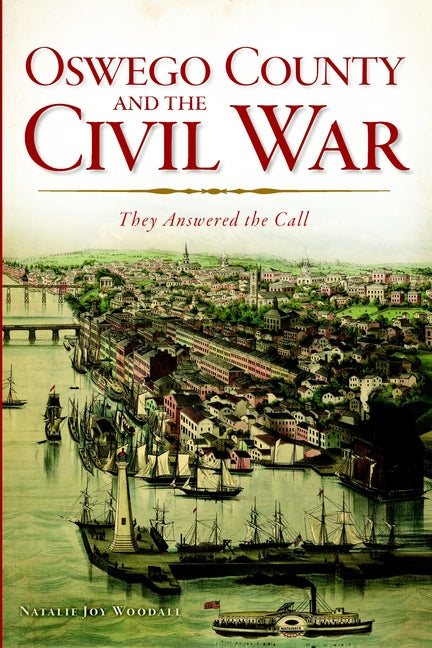 Oswego County and the Civil War: They Answered the Call by Woodall, Natalie Joy
