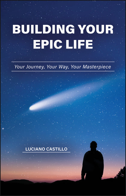Building Your Epic Life: Your Journey, Your Way, Your Masterpiece