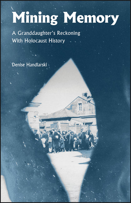Mining Memory: A Granddaughter's Reckoning with Holocaust History by Handlarski, Denise
