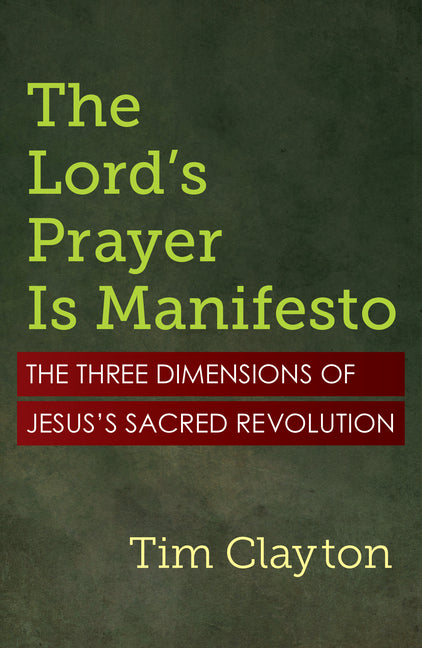 The Lord's Prayer Is Manifesto: The Three Dimensions of Jesus's Sacred Revolution
