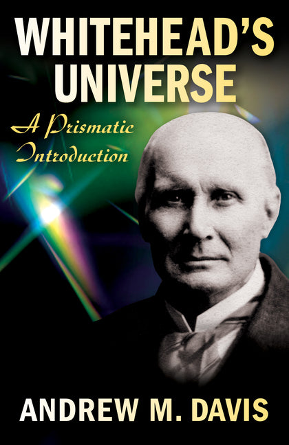 Whitehead's Universe: A Prismatic Introduction by Davis, Andrew M.