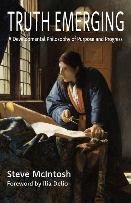 Truth Emerging: A Developmental Philosophy of Purpose and Progress by McIntosh, Steve