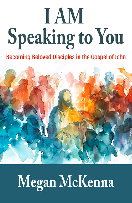 I Am Speaking to You: Becoming Beloved Disciples in the Gospel of John by McKenna, Megan