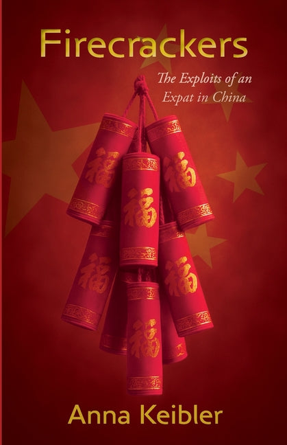 Firecrackers: The Exploits of an Expat in China