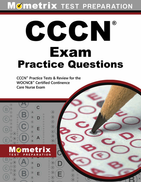 CCCN Exam Practice Questions: CCCN Practice Tests & Review for the WOCNCB Certified Continence Care Nurse Exam by Mometrix Wound Care Certification Test T