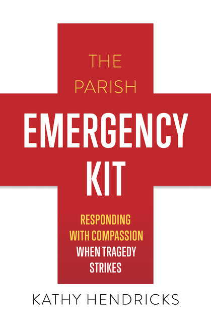 The Parish Emergency Kit: Responding with Compassion with Tragedy Strikes by Hendricks, Kathy