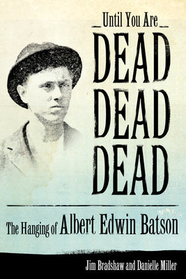 Until You Are Dead, Dead, Dead: The Hanging of Albert Edwin Batson by Bradshaw, Jim