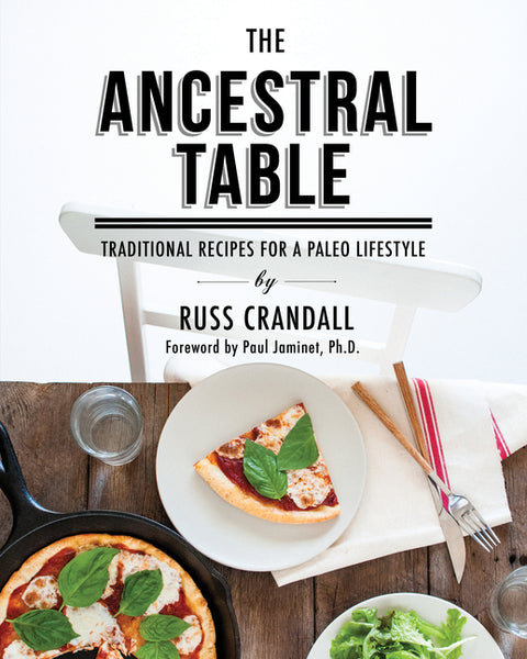 The Ancestral Table: Traditional Recipes for a Paleo Lifestyle by Crandall, Russ